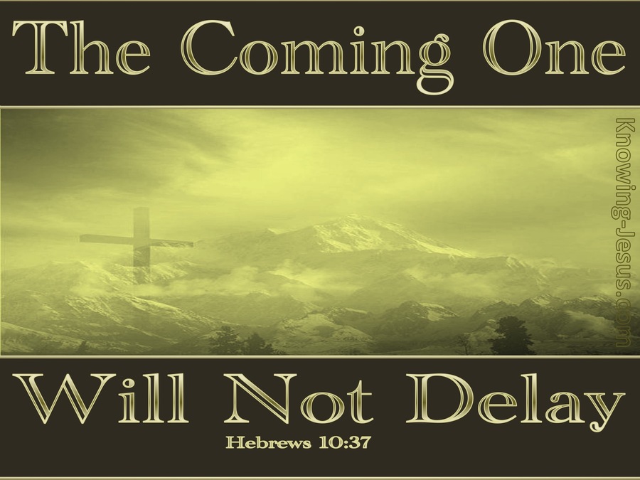Hebrews 10:37 He Will Come And Not Delay (gold)